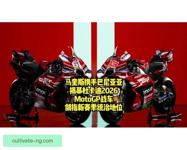 2026赛季MotoGP新车发布揭晓各队新阵容与技术创新